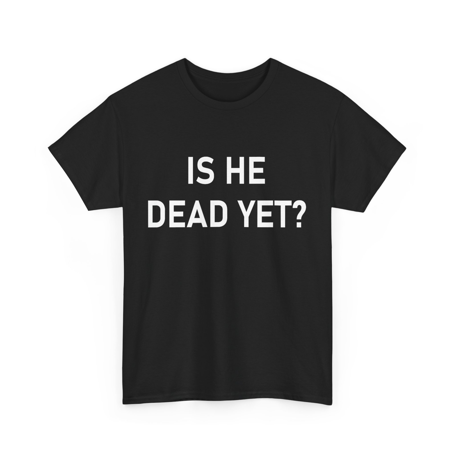 Is He Dead Yet? T-Shirt