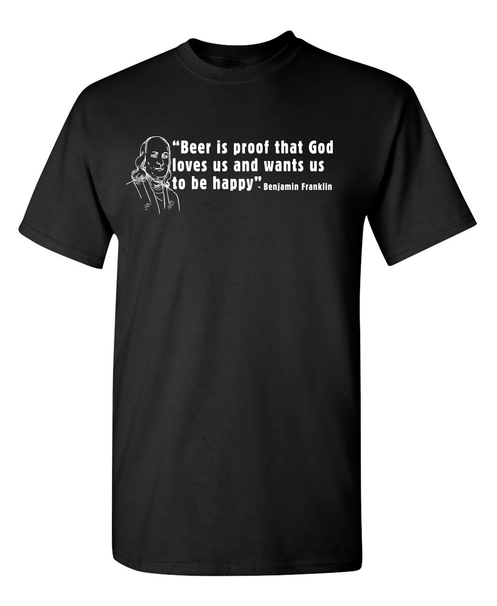 BEER IS PROOF THAT GOD LOVES US AND WANTS US TO BE HAPPY – BEN FRANKLIN …