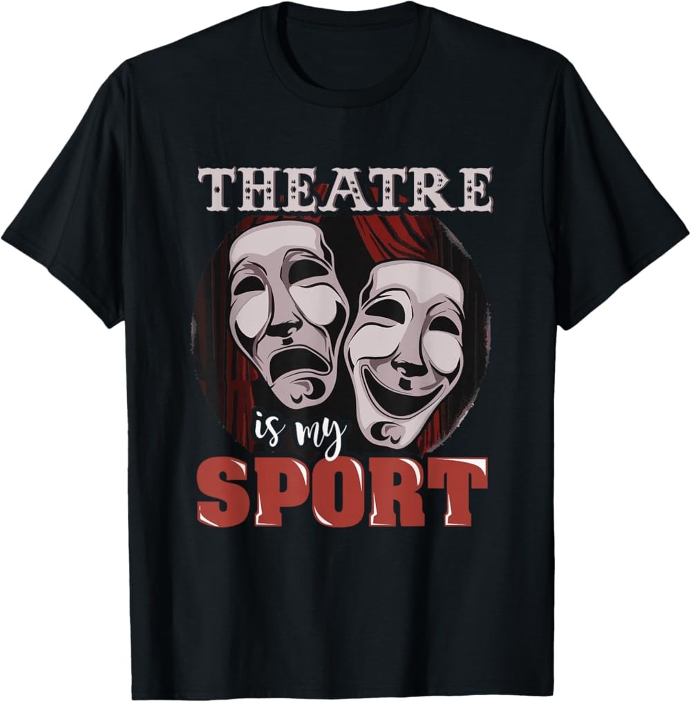 NEW LIMITED Funny Theatre is My Sport – Musical Actor Gift T-Shirt