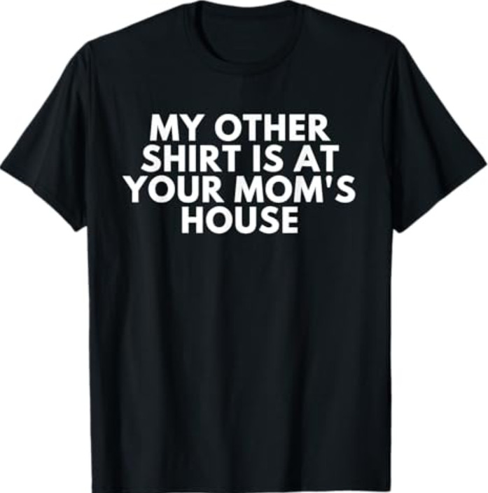 My Other Shirt is At Your Mom&rsquo;s House T-Shirt