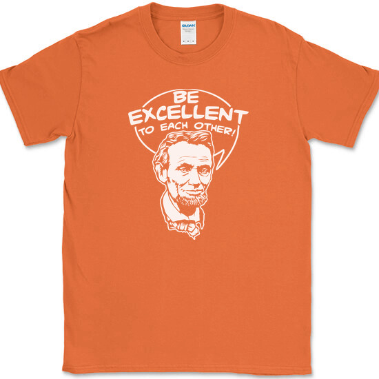 Be Excellent To Each Other T-Shirt Bill Funny Time Travel Ted Abe Lincoln Tee