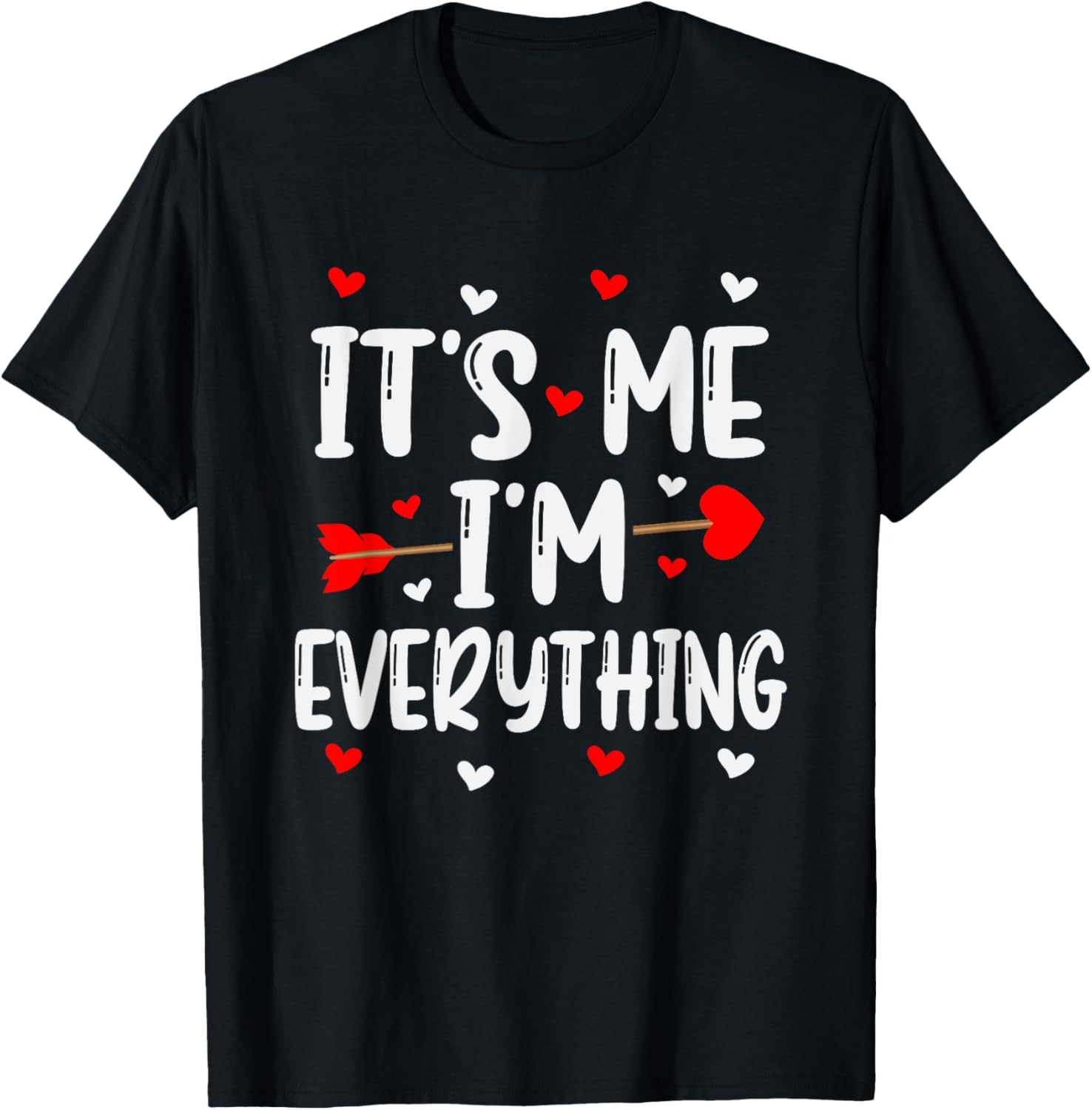 I Have Everything I Want For Valentine Its Me I&rsquo;m Everything T-Shirt