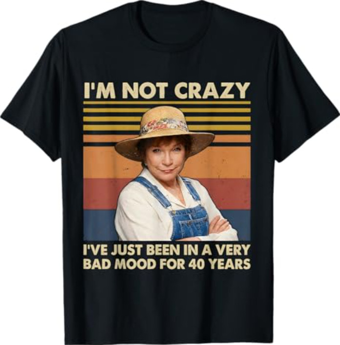 I&rsquo;m Not Crazy I&rsquo;ve Just Been in A Very Bad Mood for 40 Years T-Shirt