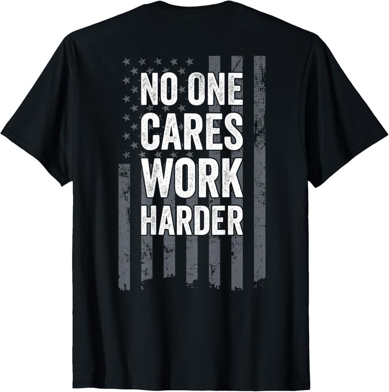 No One Cares Work Harder Motivational Tee On Back Unisex T-Shirt