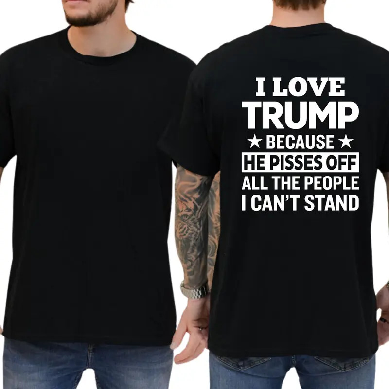 I Love Trump Because He Pisses Off All The People I Can&rsquo;t Stand T-shirt