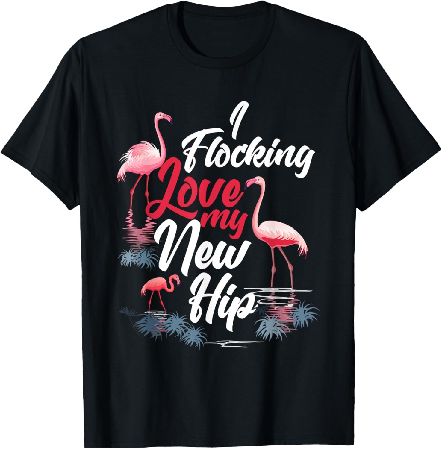 I Flocking Love My New Hip Surgery Funny Hip Replacement T-Shirt
