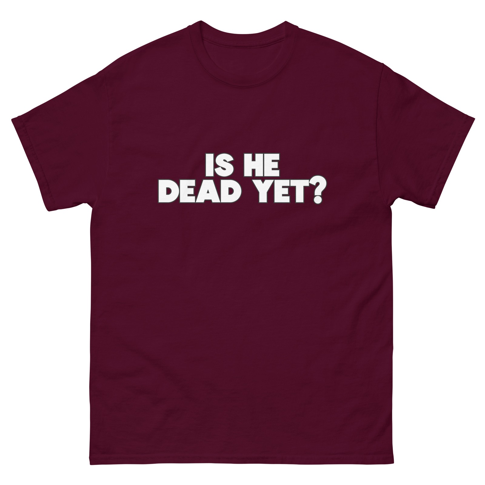 Is He Dead Yet? T Shirt / Funny / Parody / Question