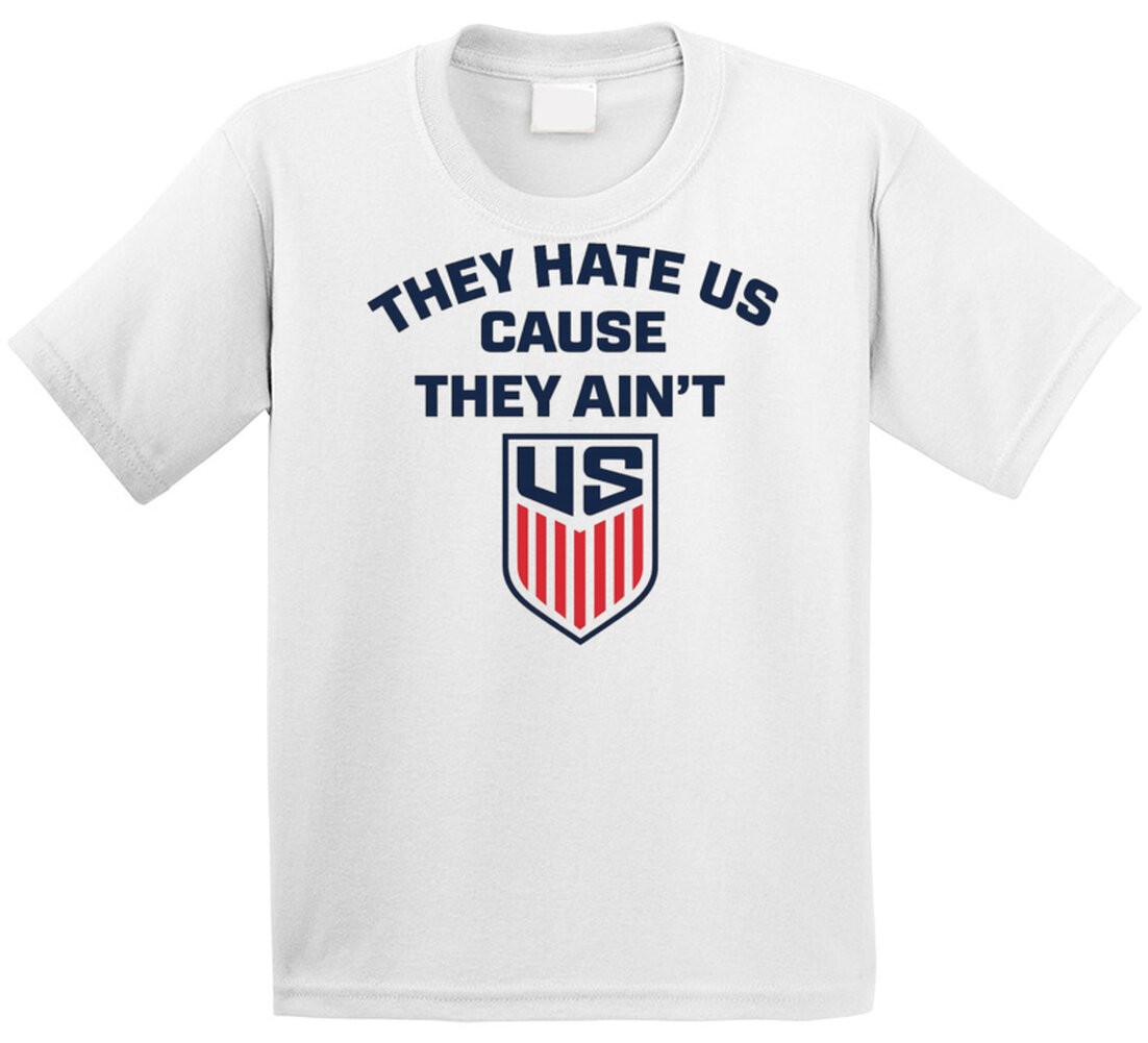 They Hate Us Cause They Ain&rsquo;t Us United States US Soccer T Shirt