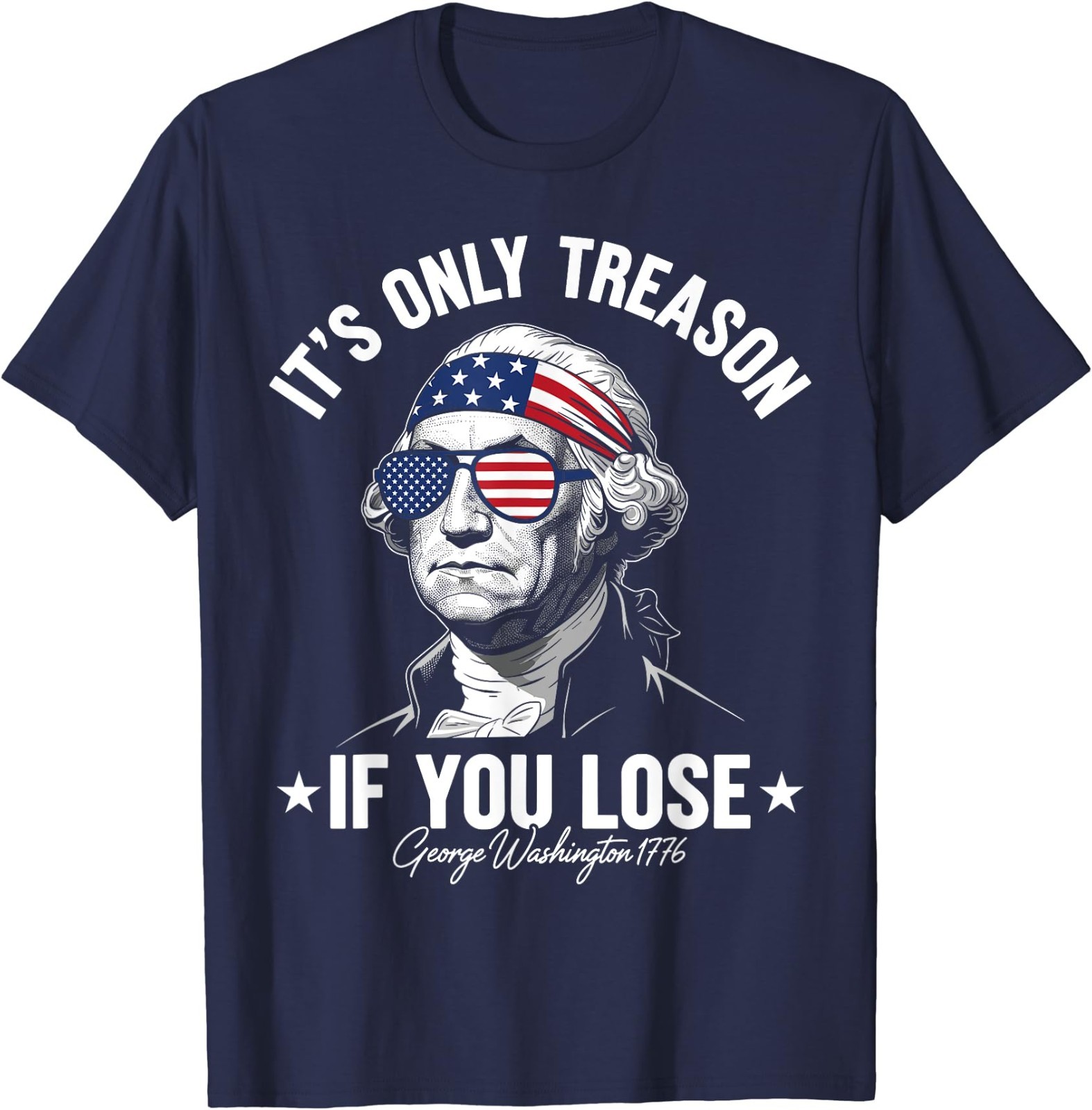 George Washington It&rsquo;s Only Treason If You Lose 4th Of July T-Shirt