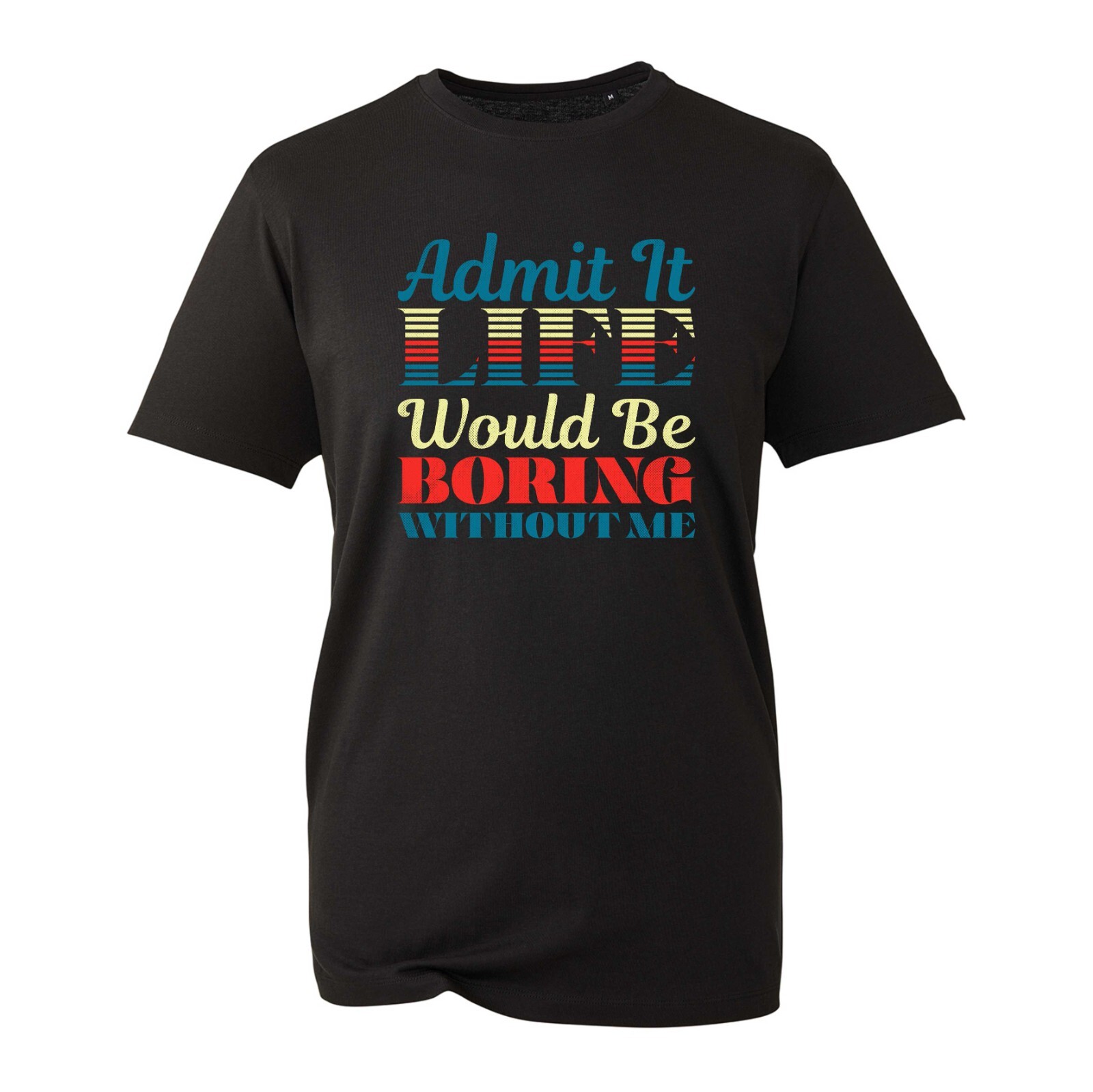 Admit It Life Would Be Boring Without Me T-Shirt, Funny Lover Couple Unisex Top