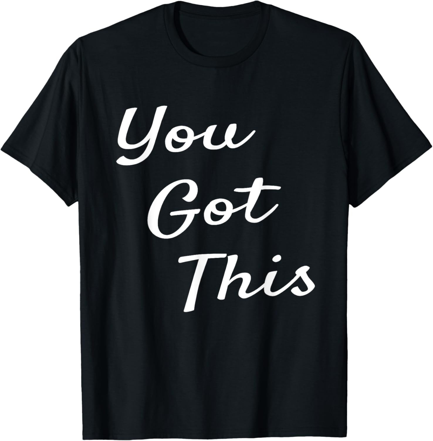 You Got This Motivational and Inspirational Novelty Quote T-Shirt
