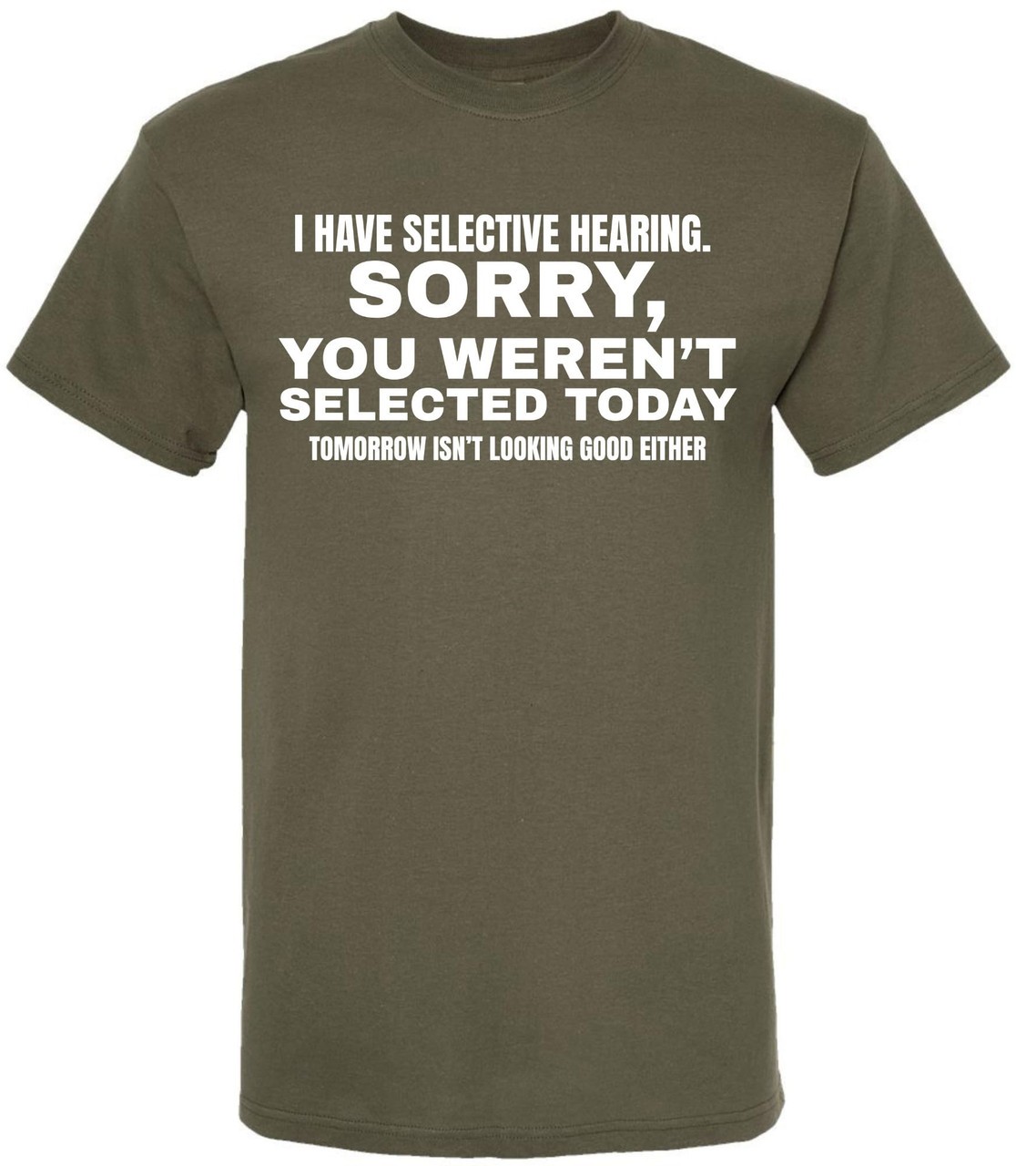 I Have Selective Hearing “Sorry You Weren’t Selected” Humor Gift Printed T-Shirt