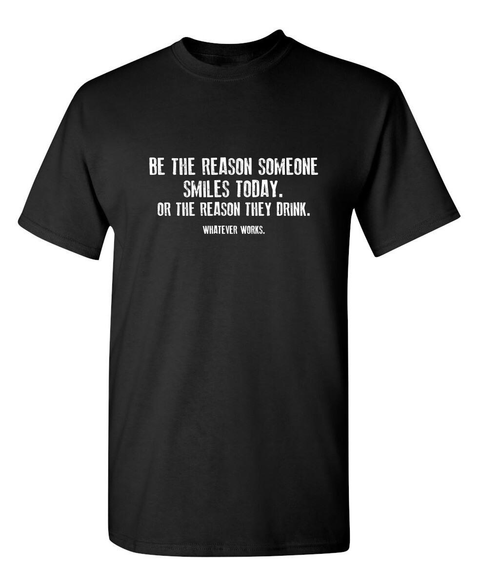 Be The Reason Someone Smiles Today. Or The Reason They Drink. Whatever Works …