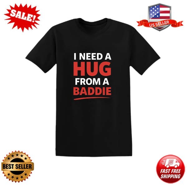 I Need A Hug From A Baddie Shirt Funny Meme Bold Text Graphic T-Shirt