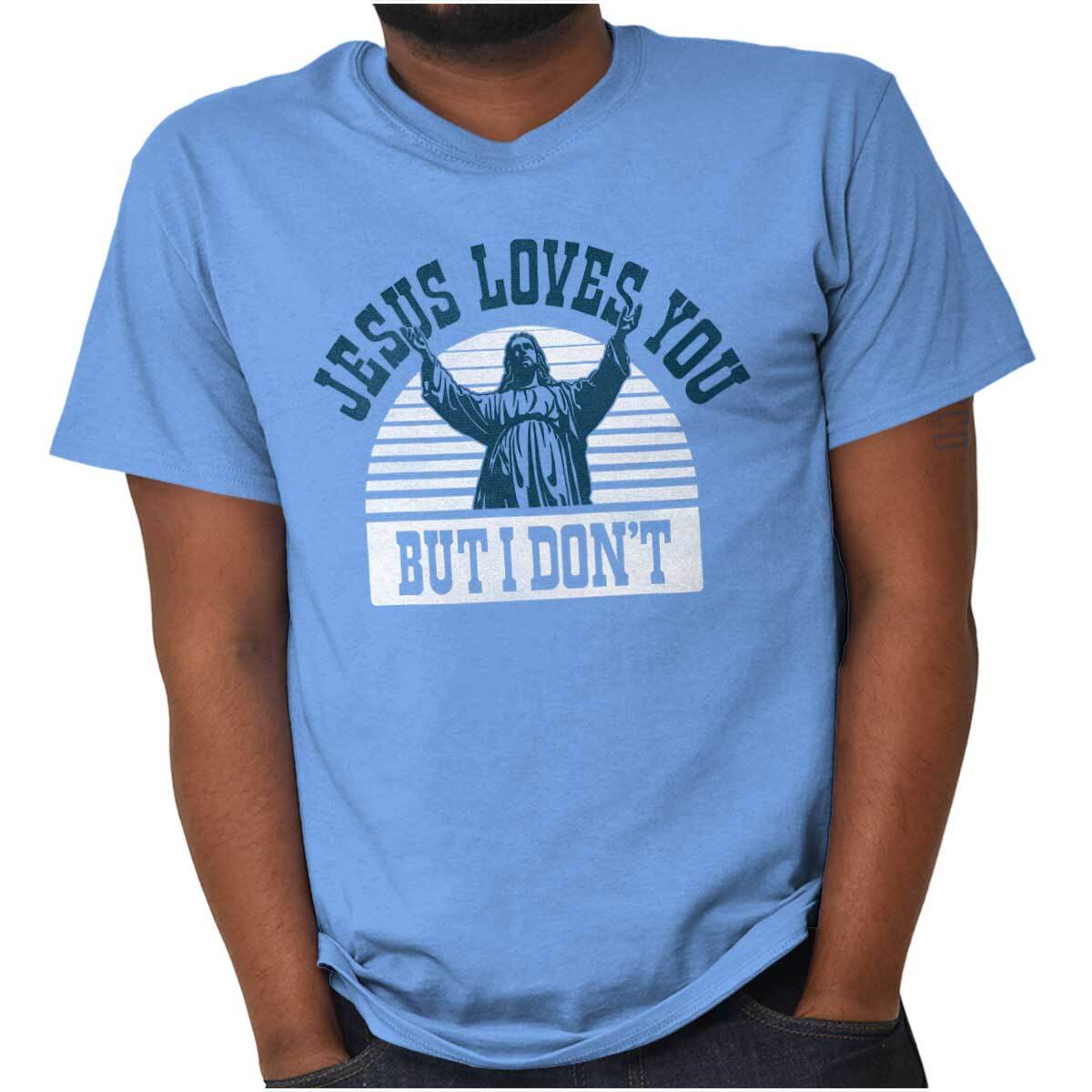 Funny Jesus Loves You But I Don&rsquo;t Graphic T Shirt Men or Women