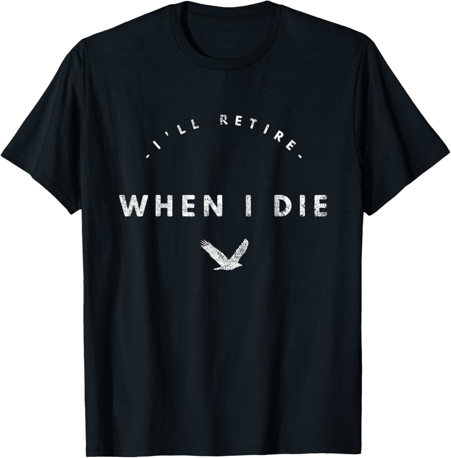 I&rsquo;ll Retire When I Die T-Shirt Novelty Retirement Gift T-Shirt