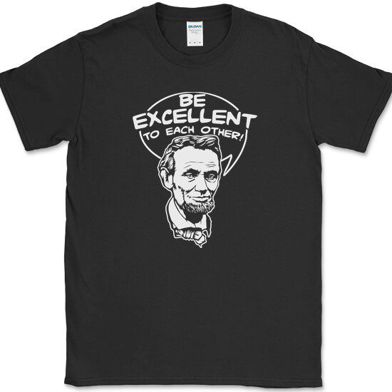 Be Excellent To Each Other T-Shirt Bill Funny Time Travel Ted Abe Lincoln Tee