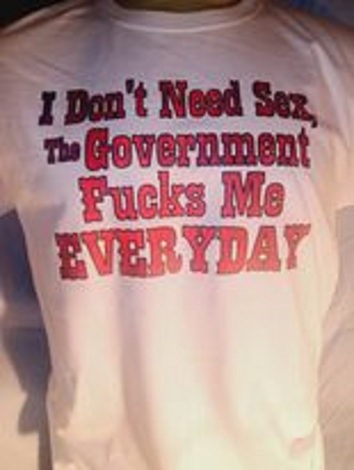 I Don&rsquo;t Need Sex the Government F**** Me Everyday Shirt Tshirt S M L XL 2XL 3XL