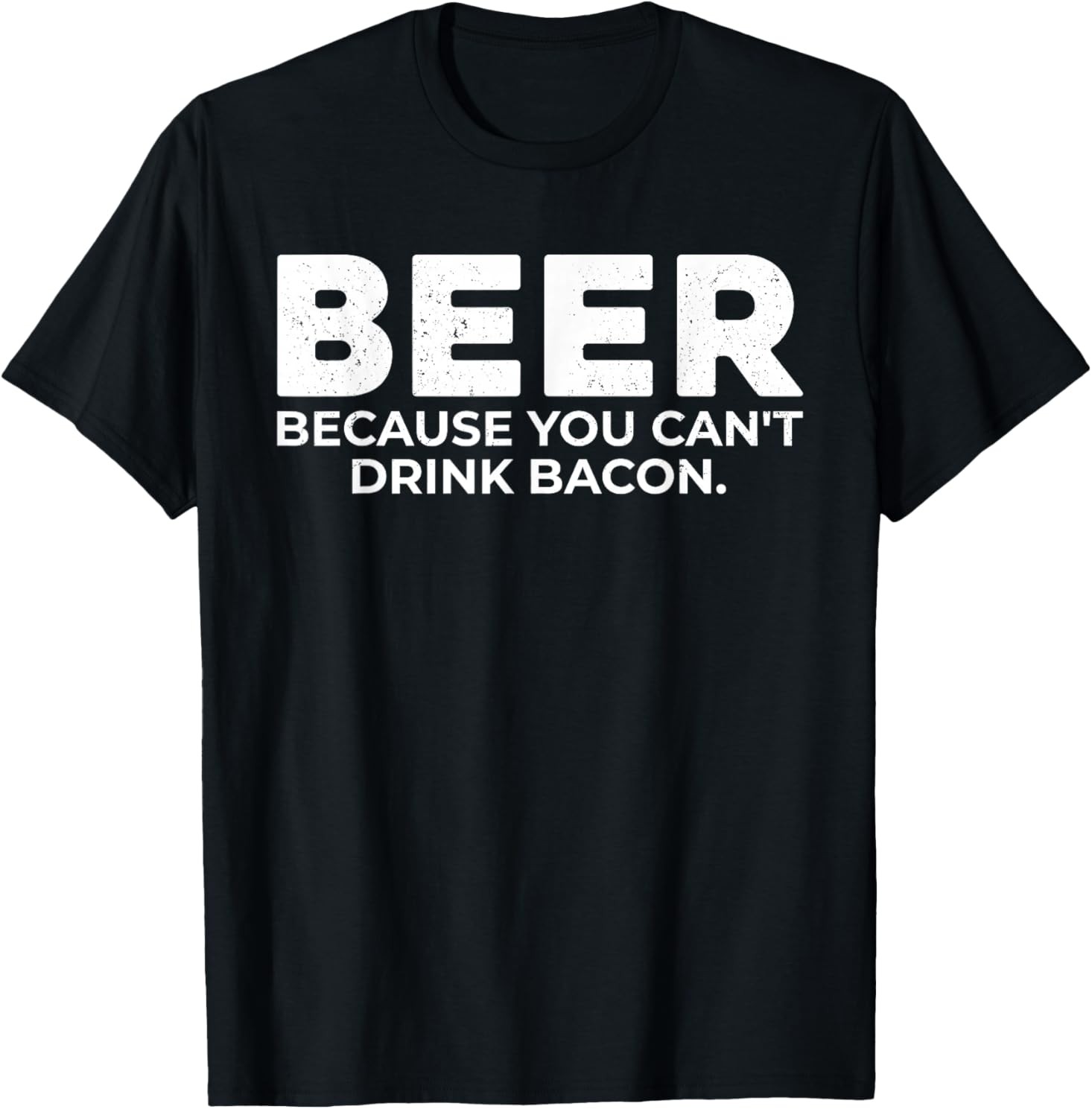 Beer Because You Cant Drink Bacon Funny Drinking BBQ Bar T-Shirt