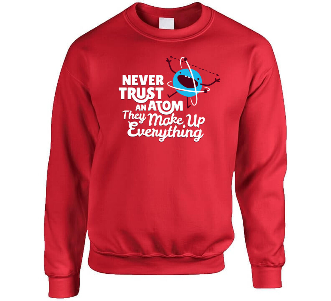 Never Trust An Atom They Make Up Everything T Shirt