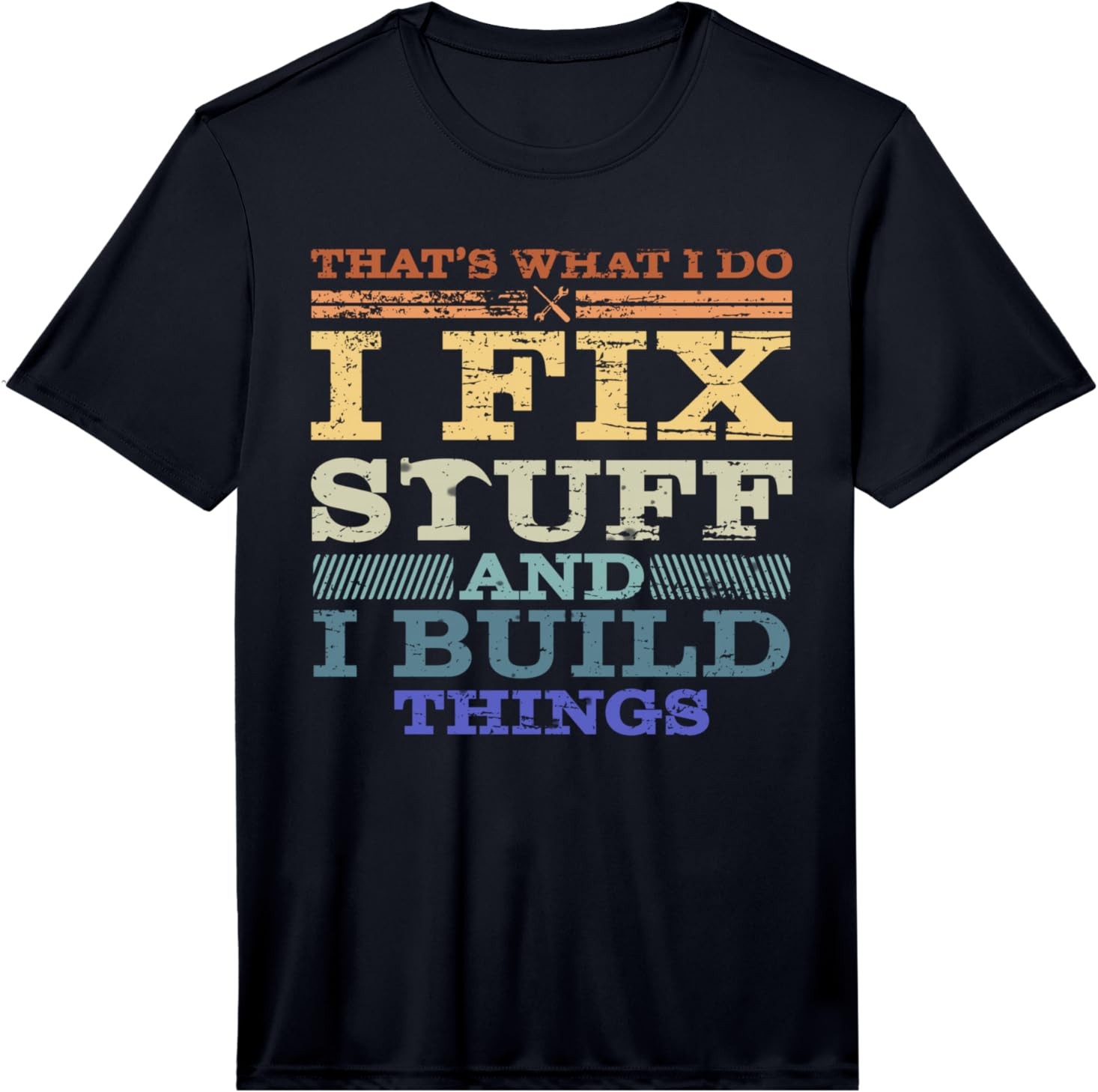 That&rsquo;s What I DO, I FIX Stuff and I Build Things Weathered Performance T-Shirt