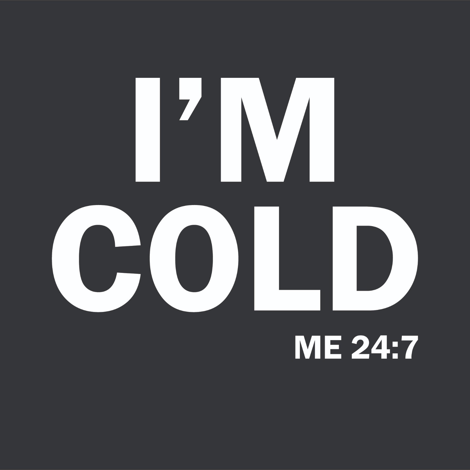 I&rsquo;m Cold Sarcastic Humor Graphic Novelty Funny T Shirt