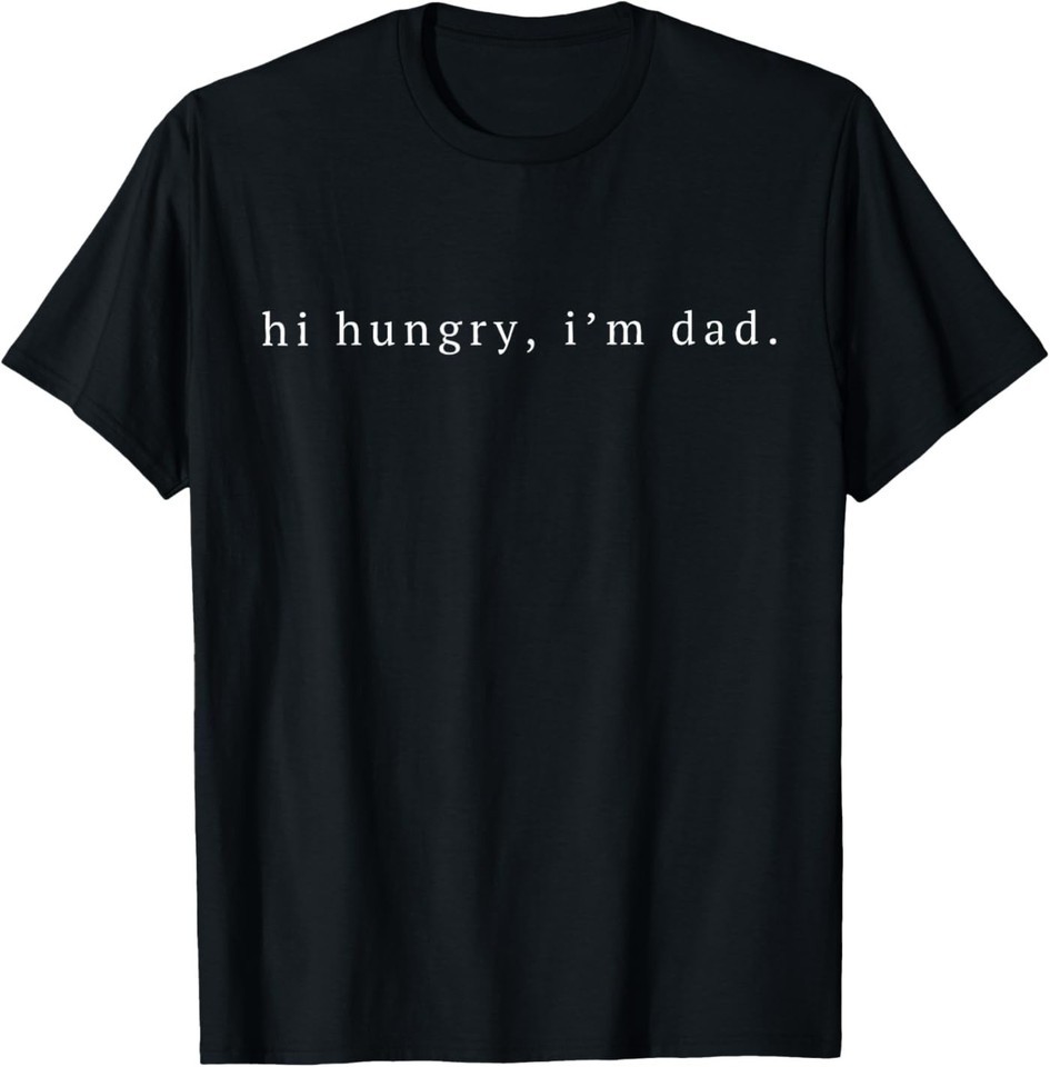 Funny Sarcastic Hi Hungry I&rsquo;m Dad Fathers Day Fatherhood T-Shirt