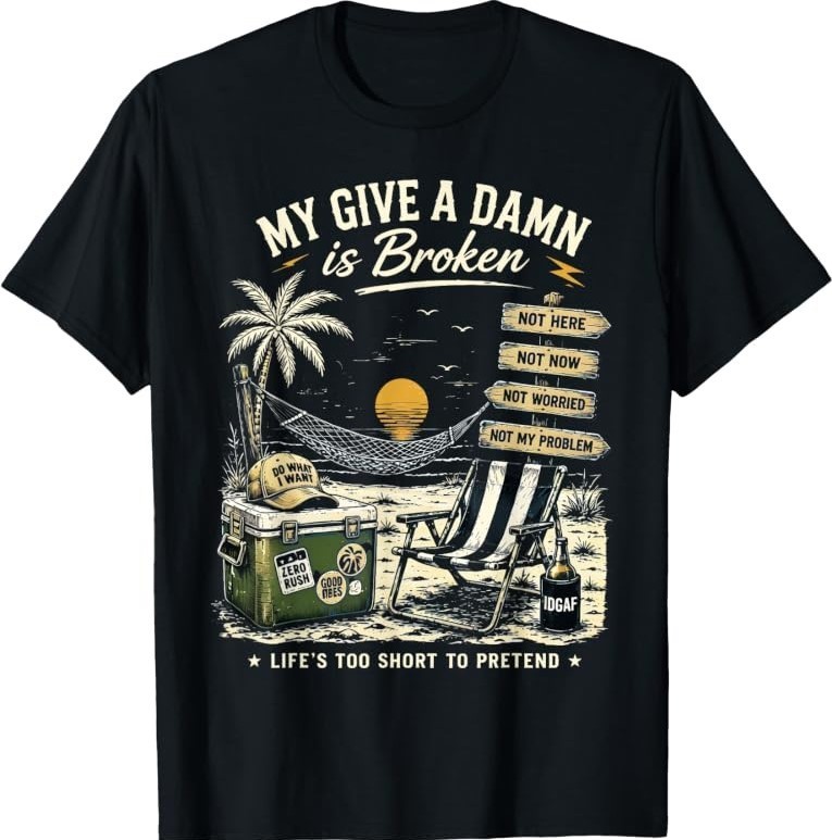 My Give A Damn is Broken Life&rsquo;s Too Short to Pretend T-Shirt