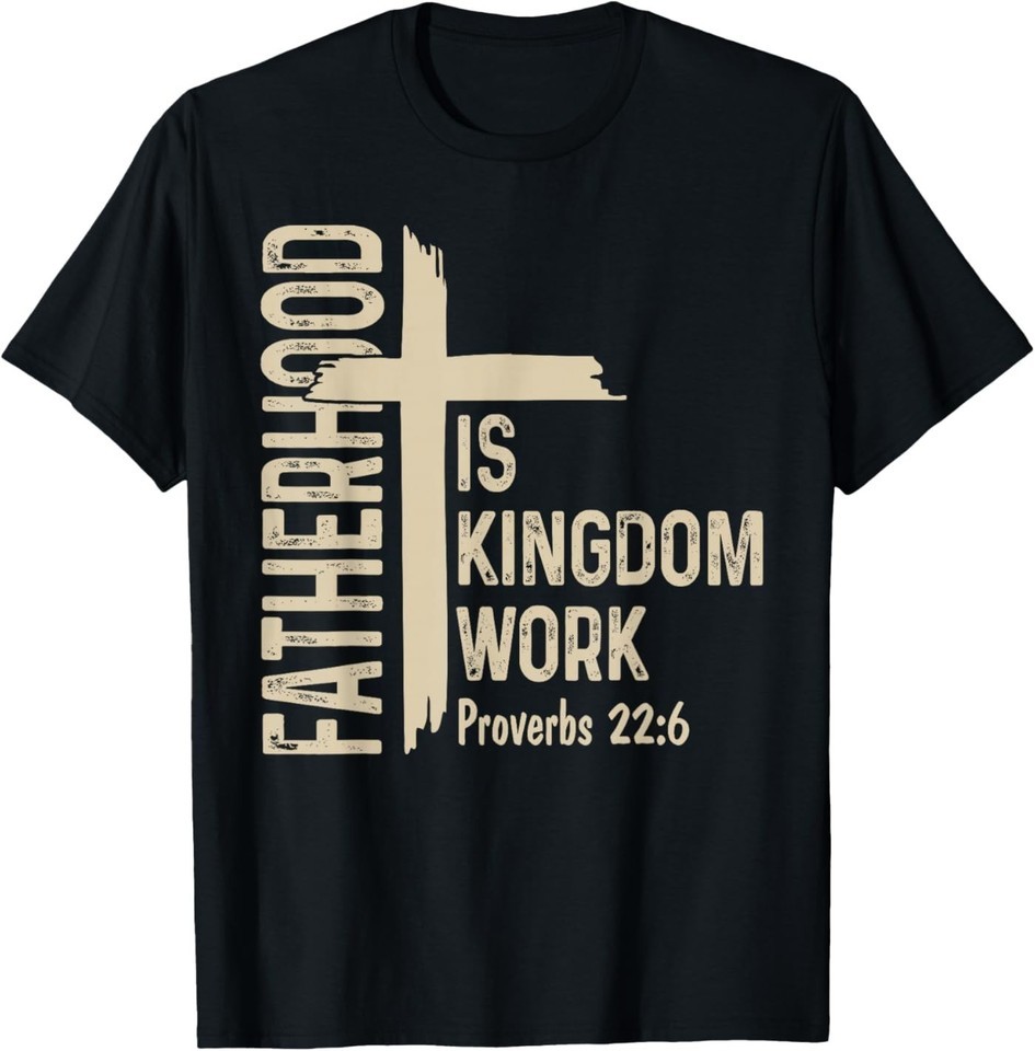 Fatherhood is Kingdom Work Christian Dad Father&rsquo;s Day Faith T-Shirt