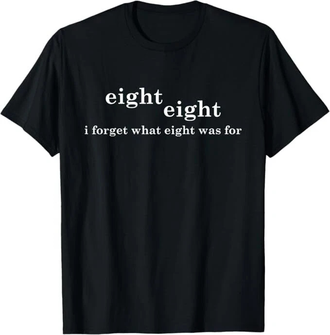 88 Eight eight I forgot what 8 was for Funny T shirt tee