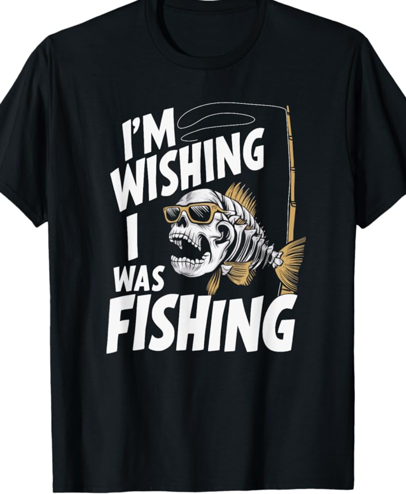 I&rsquo;m Wishing I Was Fishing T-Shirt BLACK SHIRT Unisex best gift tee