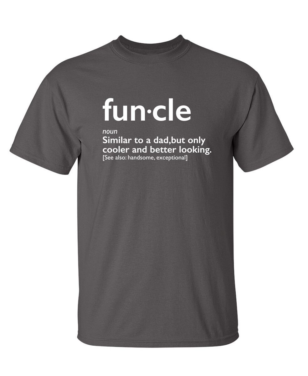 Funcle Better Looking Sarcastic Humor Graphic Super Soft Ring Spun Funny T Shirt
