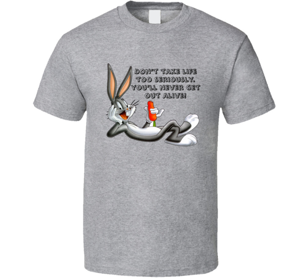 Bugs Bunny Don&rsquo;t Take Life Too Seriously Funny Cartoon Lovers T Shirt