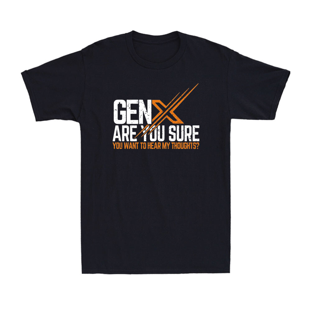 Gen X Are You Sure You Want To Hear My Thoughts? Funny Sarcastic Men&rsquo;s T-Shirt