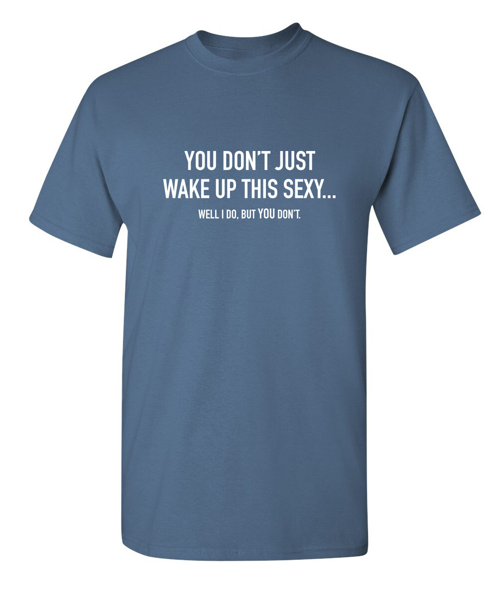 Just Wake up Sexy Sarcastic Humor Graphic Super Soft Ring Spun Funny T Shirt