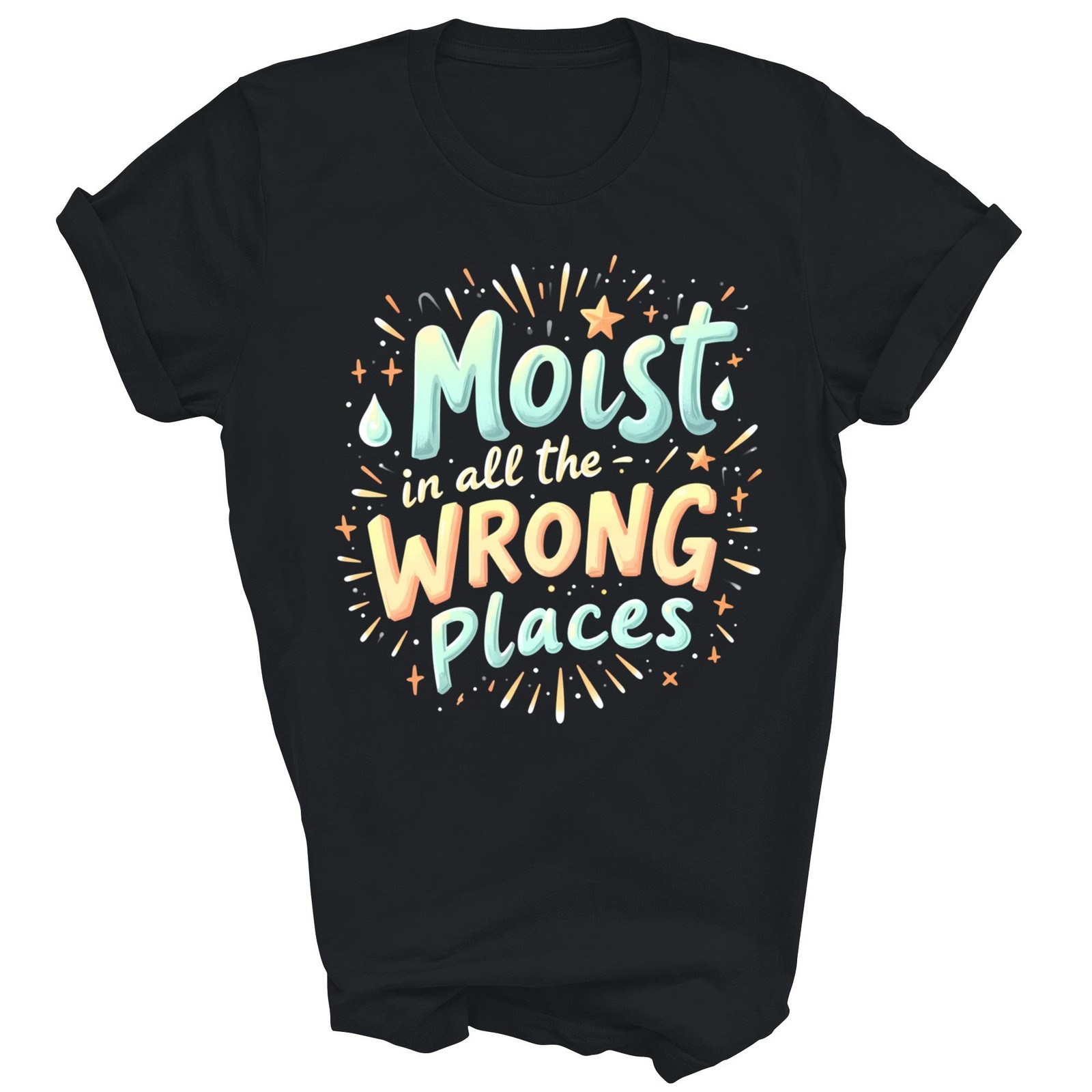 Moist In All The Wrong Places Adult Humor Unisex Shirt Gift