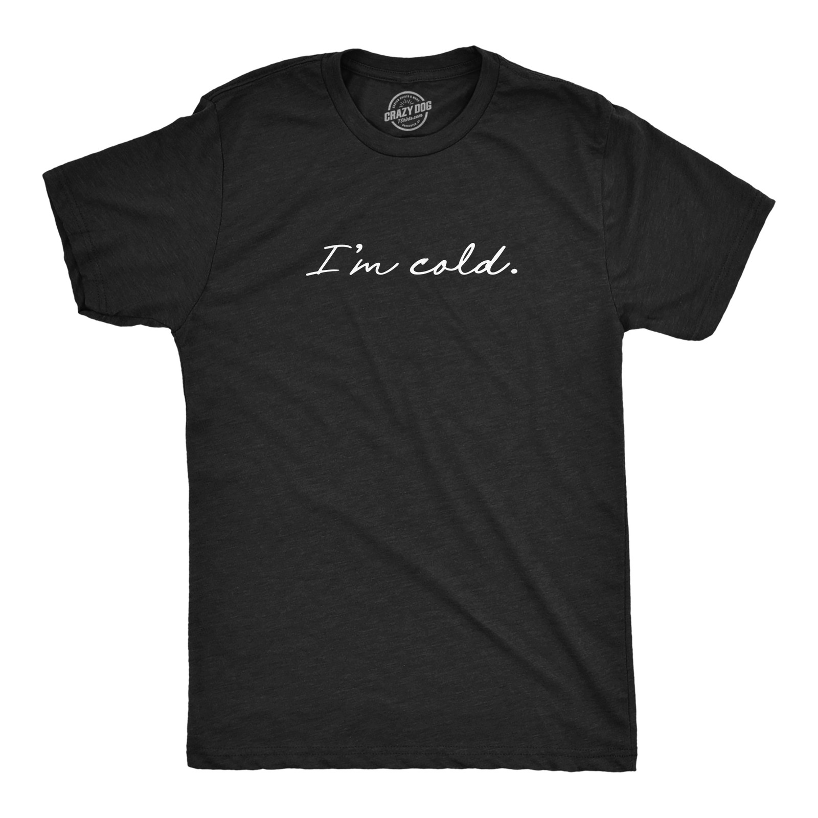 Mens I&rsquo;m Cold T Shirt Funny Winter Season Freezing Frigid Graphic Novelty Tee