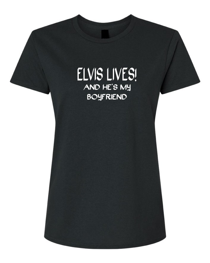 Elvis Lives and He&rsquo;s My Boyfriend Woman&rsquo;s T-shirt