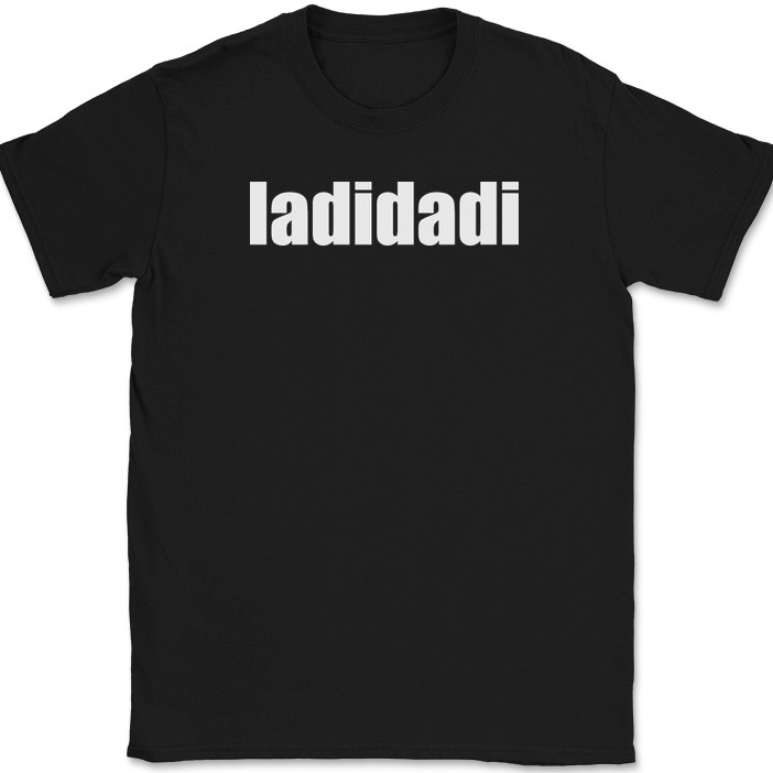 ladidadi T-Shirt Funny Humor Music Song Lyrics Novelty Gift Text Tee
