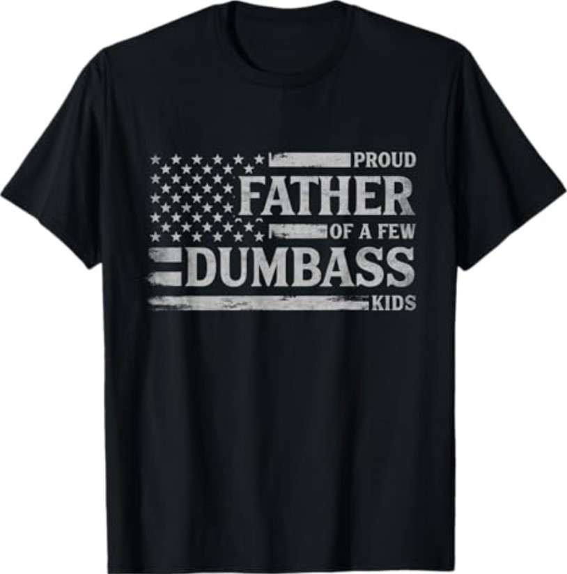 Proud Father of A Few Dumbass Father&rsquo;s Day Flag Dad T-Shirt