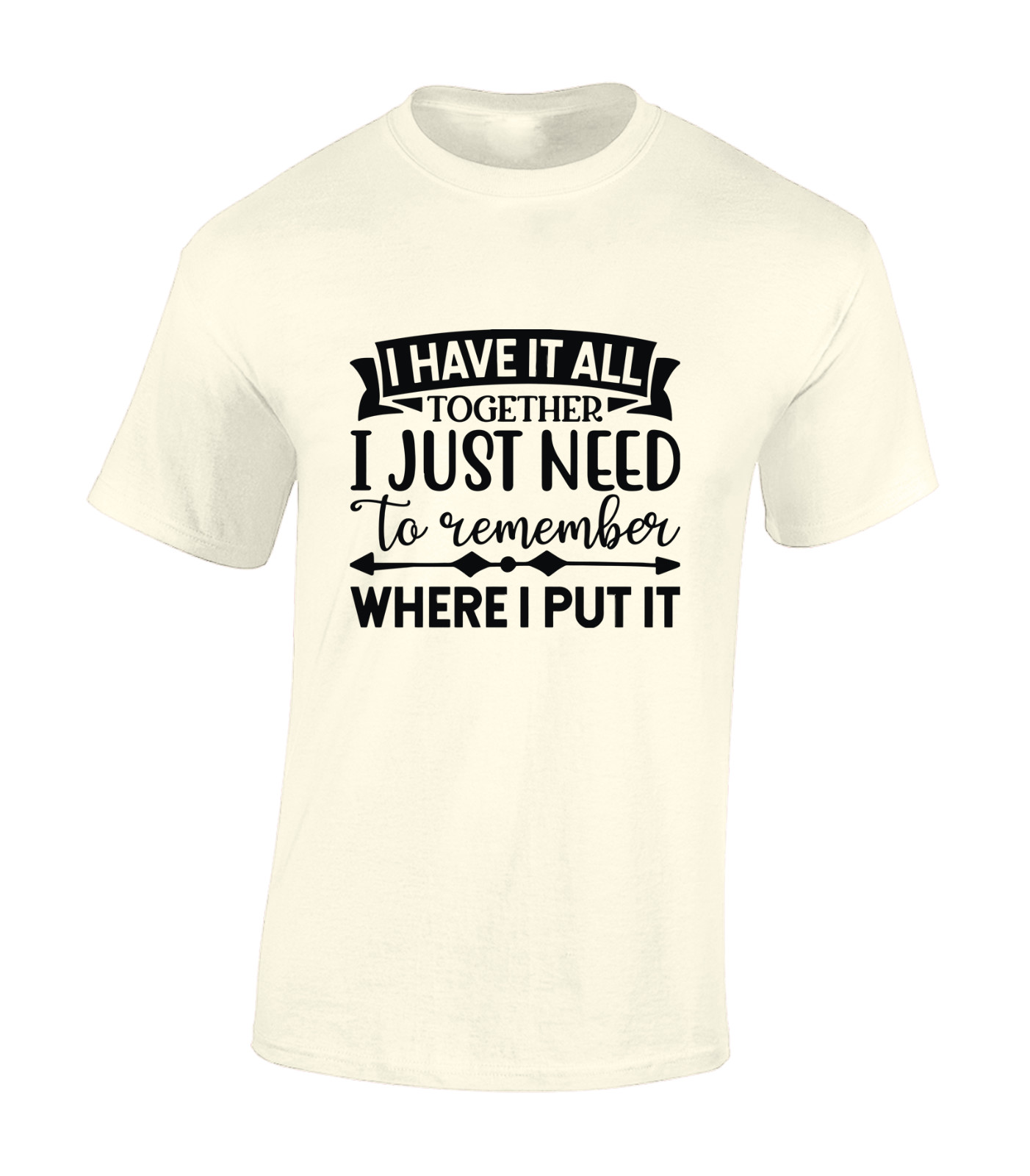 I HAVE IT ALL TOGETHER MENS T SHIRT PRINTED SLOGAN FUNNY GIFT IDEA PRESENT TOP