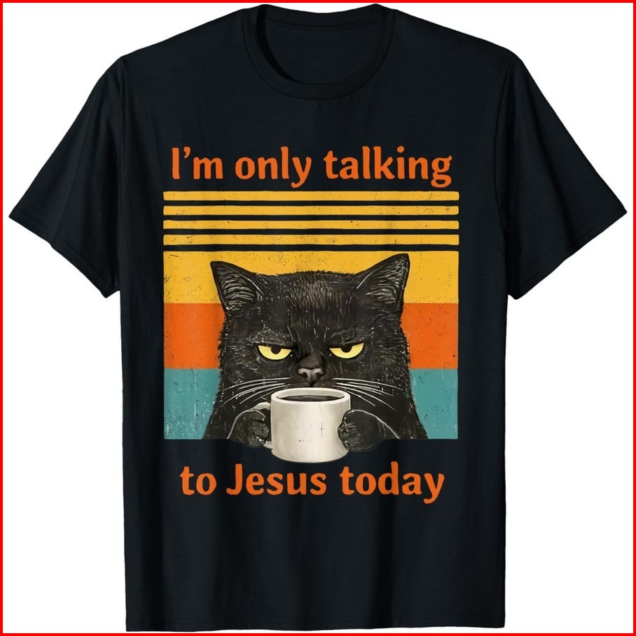 I&rsquo;m Only Talking to Jesus Today Christian Black Cat Coffee T-Shirt