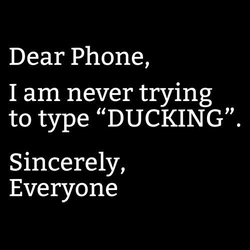 Dear Phone, I Am Never Trying To Type « DUCKING ». Sincerly, Everyone Funn…