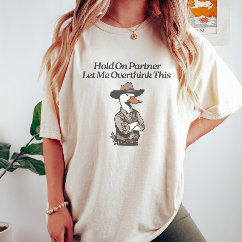 Hold On Let Me Overthink This Cowboy Duck Shirt Unhinged T-Shirt 1