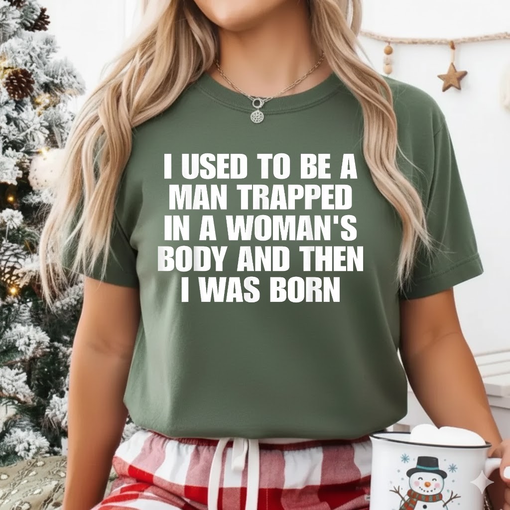 I Used to Be A Man Trapped in A Woman&rsquo;s Body and Then I was T-Shirt