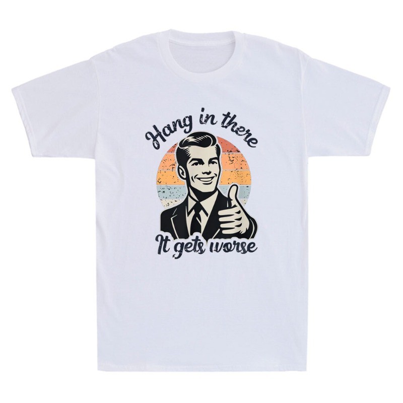 Hang In There It Gets Worse Funny Gentleman Sarcastic Humor Saying Men&rsquo;s T-Shirt
