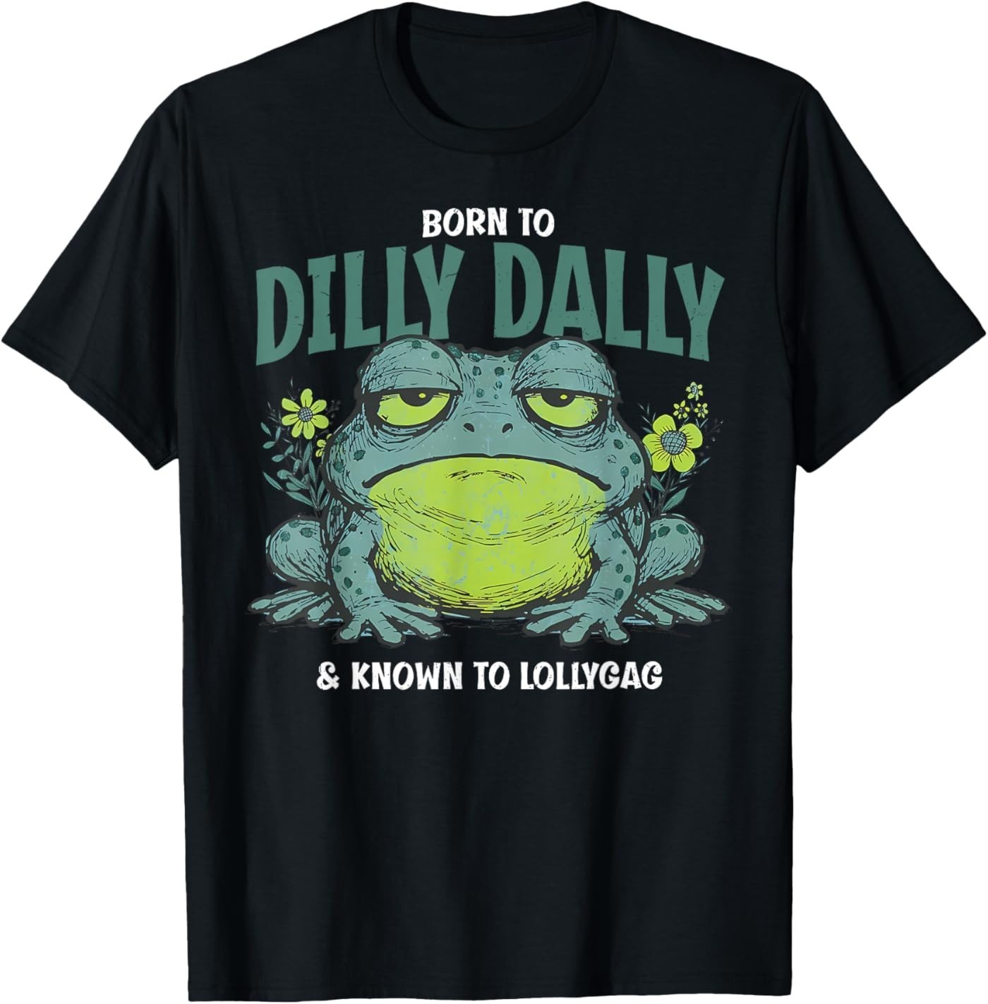 Born to and Dilly Dally and Known to Lollygag Frog Meme T-Shirt