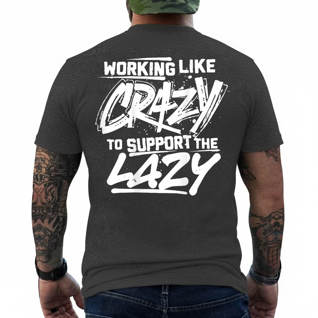 Working Like Crazy to Support The Lazy On Back T-Shirt
