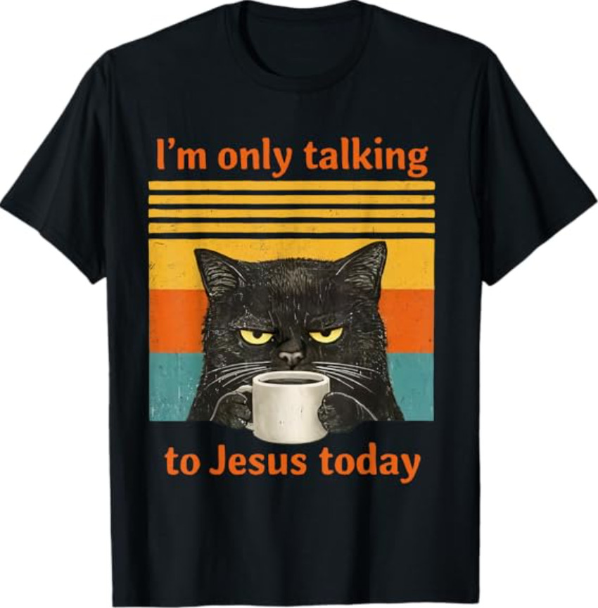 I&rsquo;m Only Talking to Jesus Today Christian Black Cat Coffee T-Shirt