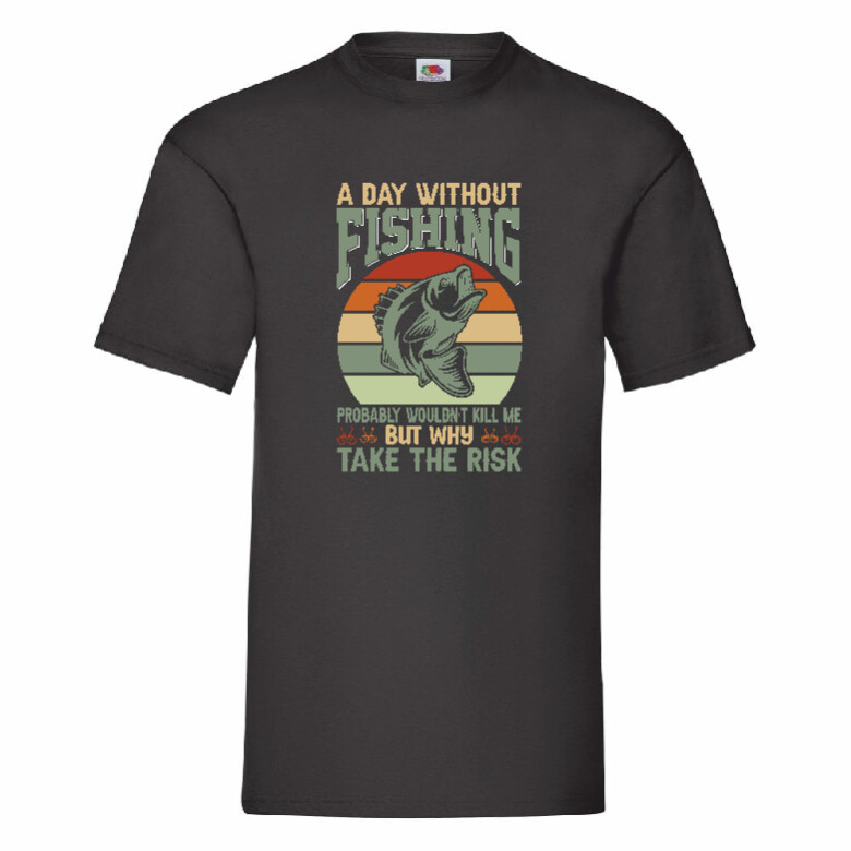 A Day Without Fishing Probably Wouldn&rsquo;t Kill Me But Why Take The Risk Small-2XL